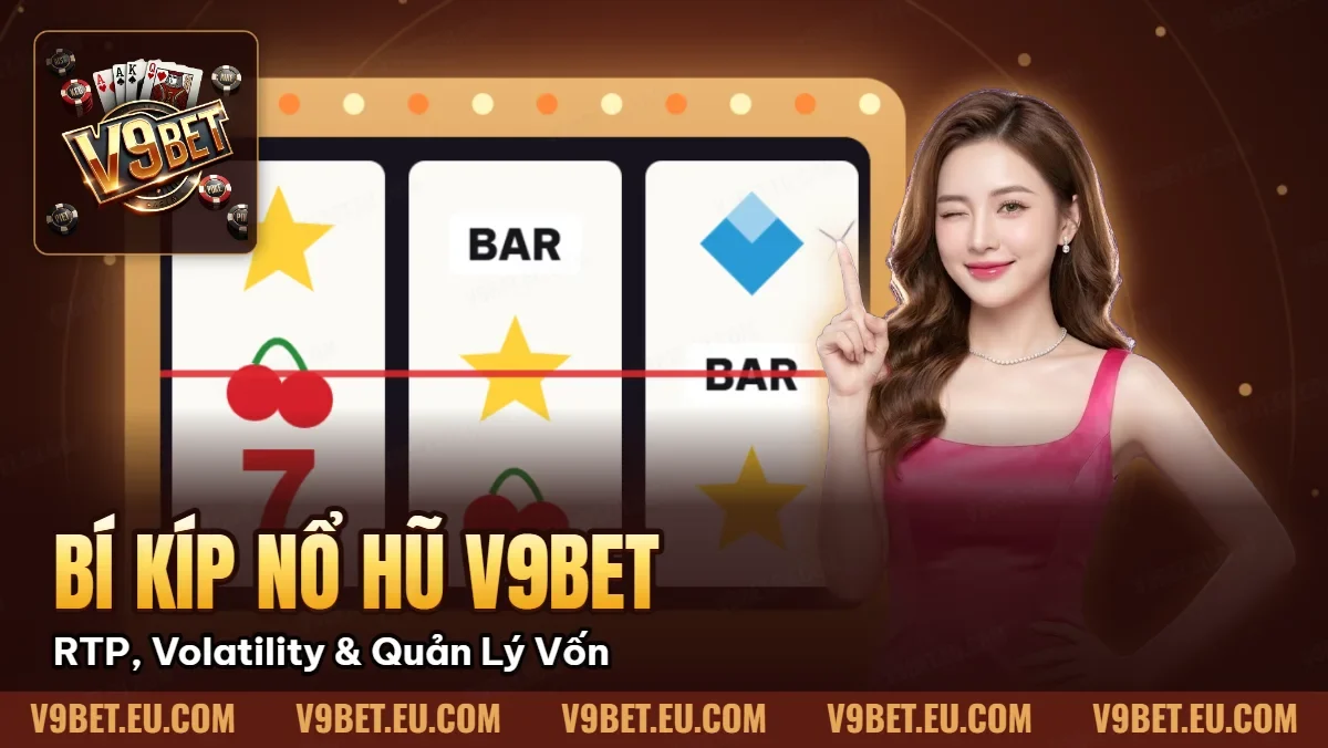 Bí Kíp Nổ Hũ V9BET | RTP, Volatility & Quản Lý Vốn