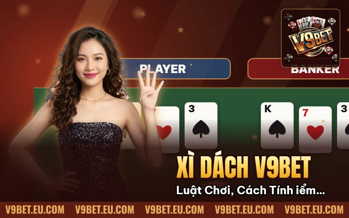 Xì Dách V9BET | Luật Chơi, Cách Tính Điểm & Bốc Bài