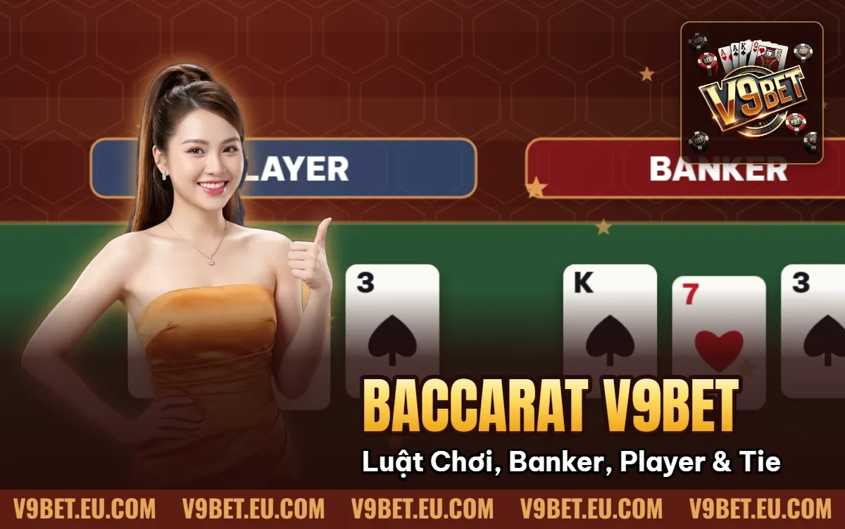 Baccarat V9BET | Luật Chơi, Banker, Player & Tie